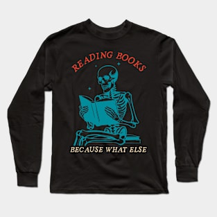 Reading Books Because What Else Long Sleeve T-Shirt